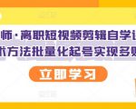 KEEN老师·离职短视频剪辑自学课程,可复制技术方法批量化起号实现多账号收益-淘金日记
