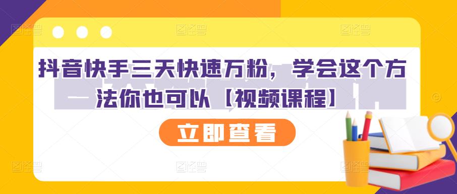 抖音快手三天快速万粉,学会这个方法你也可以【视频课程】-淘金日记