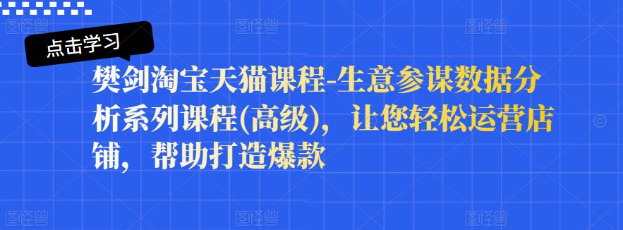 樊剑淘宝天猫课程-生意参谋数据分析系列课程(高级)，让您轻松运营店铺，帮助打造爆款-淘金日记