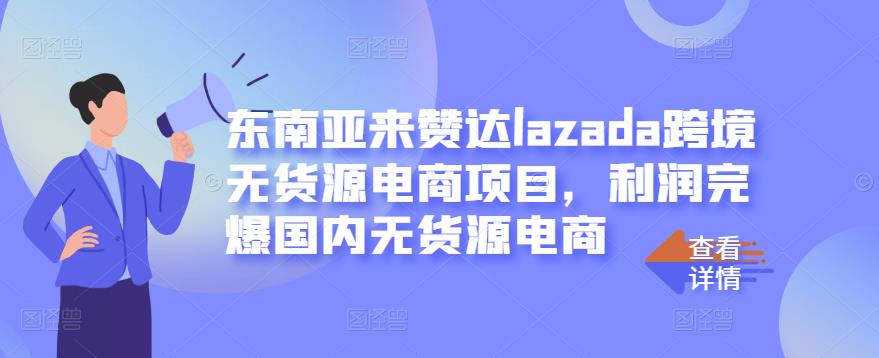 东南亚来赞达lazada跨境无货源电商项目，利润完爆国内无货源电商-淘金日记