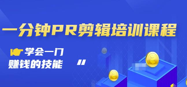 抖音视频一分钟PR剪辑培训:学会一门赚钱的技能,每节课短小精悍-淘金日记