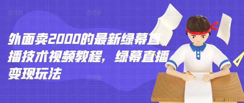 外面卖2000的最新绿幕直播技术视频教程，绿幕直播变现玩法-淘金日记
