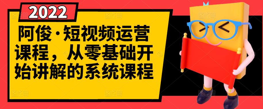 阿俊·短视频运营课程，从零基础开始讲解的系统课程-淘金日记