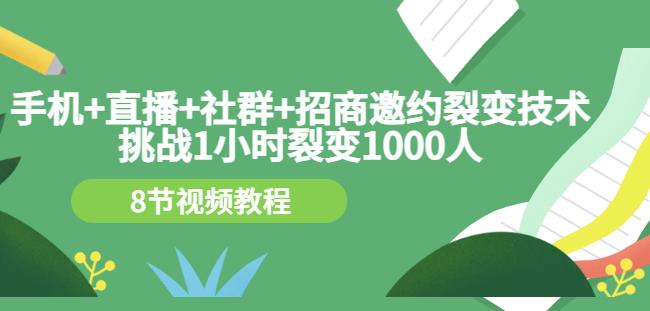 手机+直播+社群+招商邀约裂变技术:挑战1小时裂变1000人(8节视频教程)-淘金日记