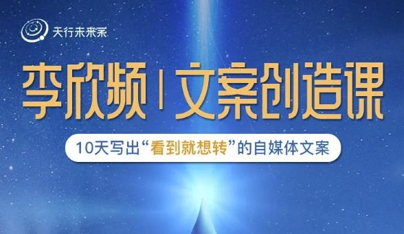 李欣频|文案创造课,0基础可报10天写出“看到就想转”的自媒体文案-淘金日记