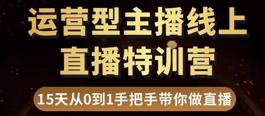 直播电商运营型主播特训营，0基础15天手把手带你做直播带货-淘金日记