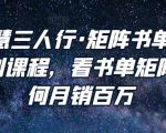 谋略智慧三人行·矩阵书单短视频运营系列课程,看书单矩阵项目如何月销百万-淘金日记