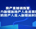 房产直播训练营,助力新媒体地产人走出困境,帮助房产人走入新媒体时代-淘金日记
