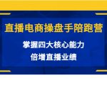直播电商操盘手陪跑营:掌握四大核心能力,倍增直播业绩(价值980元)-淘金日记