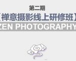 禅意摄影线上研修班第二期,系统规范的摄影名家课程,非碎片式网上趣味小技巧-淘金日记