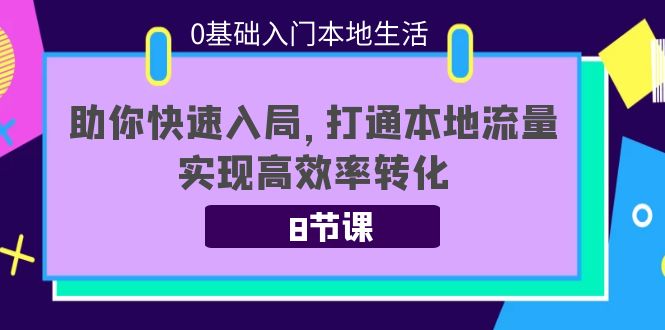 0基础入门本地生活:助你快速入局,8节课带你打通本地流量,实现高效率转化-淘金日记