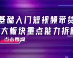 0基础入门短视频带货,七大板块重点能力拆解,7节精品课4小时干货-淘金日记