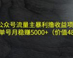 公众号流量主暴利撸收益项目,单人单号月稳赚5000+(价值480元)-淘金日记