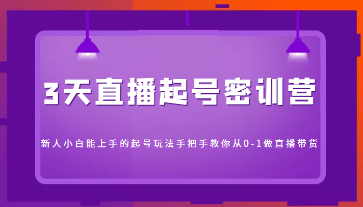 3天直播起号密训营,新人小白能上手的起号玩法,手把手教你从0-1做直播带货-淘金日记