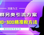 价值888的QQ群另类引流方案,半自动操作日200~300精准粉方法【视频教程】-淘金日记