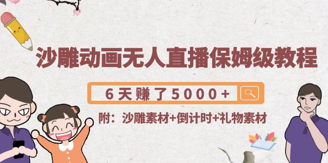 沙雕动画无人直播保姆级教程:6天赚了5000+(附沙雕素材+倒计时+礼物素材)-淘金日记