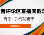 抖音评论区直播间截流,有手+手机就能干,门槛极低,模式可大量复制(价值1888元)-淘金日记