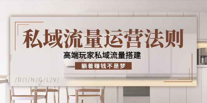 私域流量运营法则,高端玩家私域流量搭建,躺着赚钱不是梦-淘金日记