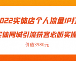 2022实体店个人流量IP打造实体同城引流获客必听实操课,61节完整版(价值3980元)-淘金日记