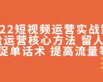 2022短视频运营实战策略:操盘运营核心方法 留人技巧促单话术 提高流量等-淘金日记