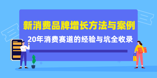 新消费品牌增长方法与案例精华课:20年消费赛道的经验与坑全收录-淘金日记