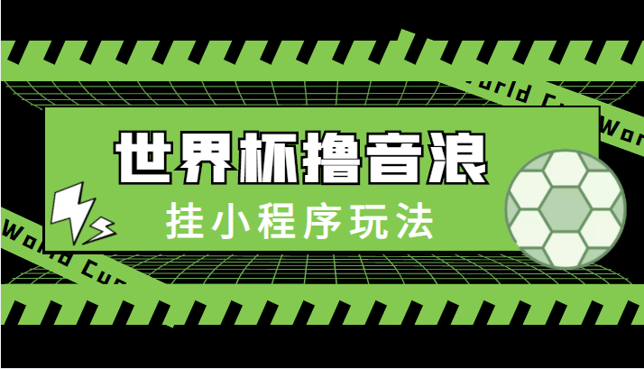 最新口子-世界杯撸音浪教程,挂小程序玩法(附最新抗封世界杯素材)-淘金日记