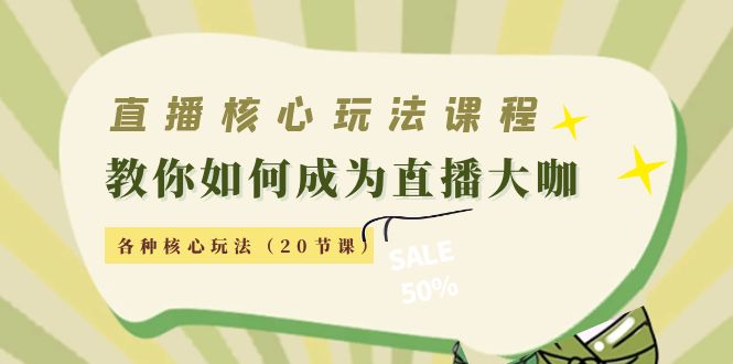 直播核心玩法:教你如何成为直播大咖,各种核心玩法(20节课)-淘金日记
