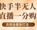 外面收费1980的快手半无人一分购项目,不露脸的最新电商打法-淘金日记