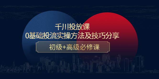 千川投放课:0基础投流实操方法及技巧分享,初级+高级必修课-淘金日记