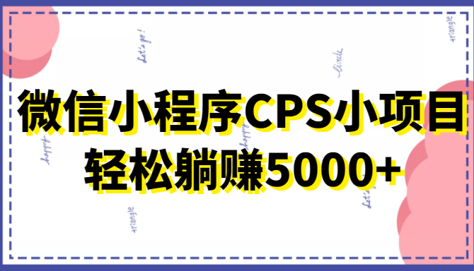 微信小程序CPS小项目,有微信就能做,轻松上手躺赚5000+-淘金日记