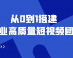 老板必学12节课，教你从0到1搭建企业高质量短视频团队，解决你的搭建难题-淘金日记