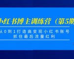 小红书博主训练营(第5期),从0到1打造高变现小红书账号,抓住最后流量红利-淘金日记