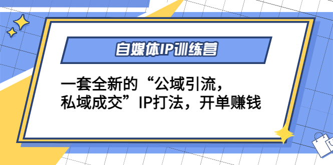 自媒体IP训练营(12+13期),一套全新的“公域引流,私域成交”IP打法 开单赚钱-淘金日记
