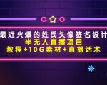 最近火爆的姓氏头像签名设计半无人直播项目(教程+10G素材+直播话术)-淘金日记