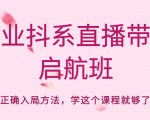 企业抖系直播带货启航班,正确入局方法,学这个课程就够了-淘金日记