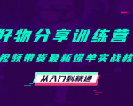 好物分享训练营:短视频带货最新爆单实战核心,从入门到精通-淘金日记