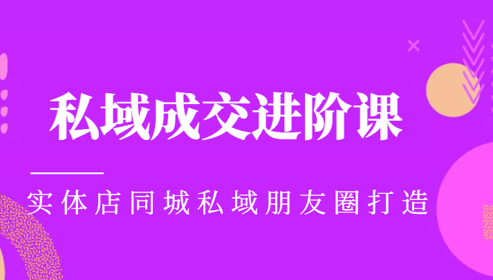 实体同城获客必学私域成交进阶课,实体店同城私域朋友圈打造-淘金日记