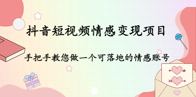 抖音短视频情感变现项目：手把手教您做一个可落地的情感账号-淘金日记