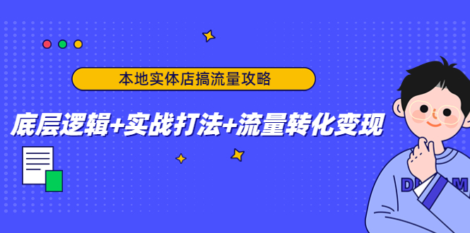 本地实体店搞流量攻略:底层逻辑+实战打法+流量转化变现-淘金日记