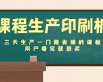 课程生产印刷机:三天生产一门能卖爆的课程,用户看完就想买-淘金日记
