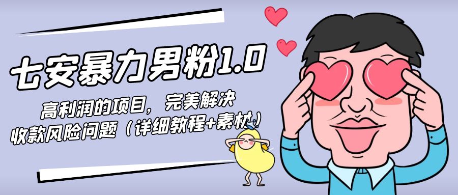 暴力男粉1.0:高利润的项目,完美解决收款风险问题(详细教程+素材)-淘金日记