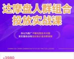 阿呆电商·达摩盘人群组合投放实战课,你以为推广不赚钱是技术问题,其实是你没有选好高价值消费客群-淘金日记