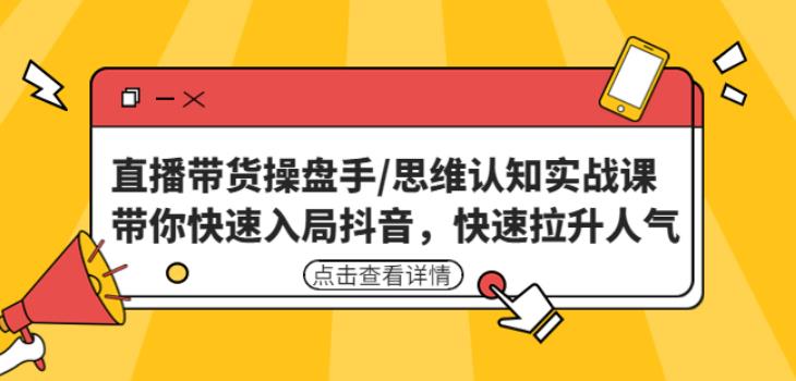 直播带货操盘手/思维认知实战课:带你快速入局抖音,快速拉升人气!-淘金日记