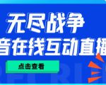 外面收费1980的抖音无尽战争直播项目，无需真人出镜，抖音报白，实时互动直播【软件+详细教程】-淘金日记