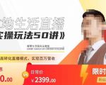 餐赞·本地生活直播实操玩法50讲,打造高转化直播模式,实现百万营收-淘金日记
