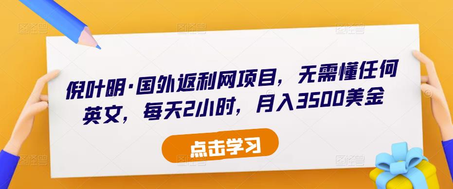倪叶明·国外返利网项目,无需懂任何英文,每天2小时,月入3500美金-淘金日记