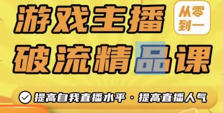 游戏主播破流精品课，从零到一提升直播间人气，提高自我直播水平，提高直播人气-淘金日记