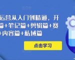 小红书电商运营从入门到精通,开店篇+选品篇+笔记篇+剪辑篇+赛道篇+内容篇+私域篇-淘金日记