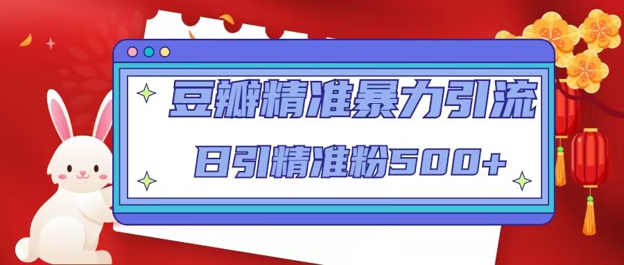 豆瓣精准暴力引流，日引精准粉500+【12课时】-淘金日记