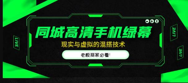同城高清手机绿幕,直播间现实与虚拟的混搭技术,老板商家必看!-淘金日记